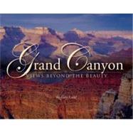 Grand Canyon Views Beyond the Beauty : A Guide to What's dow..., 9780938216896