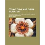 Essays on Glass, China, Silver, Etc.: In Connection With the..., 9781154536904