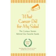 What Caesar Did for My Salad : The Curious Stories Behind Ou..., 9780399536908