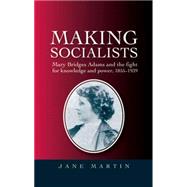 Making Socialists : Mary Bridges Adams and the Fight for Kno..., 9780719076909