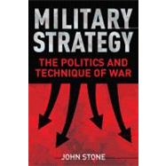 Military Strategy The Politics and Technique of War