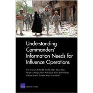 Understanding Commanders' Information Needs for Influence Op..., 9780833046918