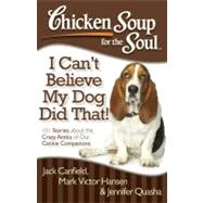 Chicken Soup for the Soul : I Can't Believe My Dog Did That!..., 9781935096931