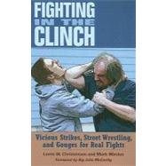 Fighting in the Clinch : Vicious Strikes, Street Wrestling, ..., 9781581606935