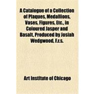 A Catalogue of a Collection of Plaques, Medallions, Vases, F..., 9781154486940