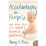 Accidentally on Purpose : The True Tale of a Happy Single Mo..., 9780061256943