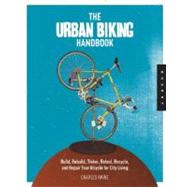 The Urban Biking Handbook: The Diy Guide to Building, Rebuil..., 9781592536955