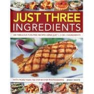 Just Three Ingredients : 200 Fabulous Fuss-Free Recipes Usin..., 9781844766970