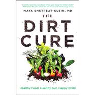 The Dirt Cure: Healthy Food, Healthy Gut, Happy Child