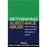 Rethinking Substance Abuse What the Science Shows, and What ..., 9781606236987