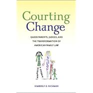 Courting Change : Queer Parents, Judges, and the Transformat..., 9780814776988