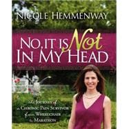 No, It Is Not in My Head : The Journey of A Chronic Pain Sur..., 9781600376993