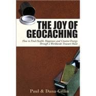 The Joy of Geocaching; How to Find Health, Happiness and Cre..., 9781884956997