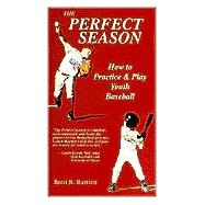 The Perfect Season: How to Practice and Play Youth Baseball, 9780972957007