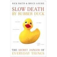 Slow Death by Rubber Duck : The Secret Danger of Everyday Th..., 9781582437026