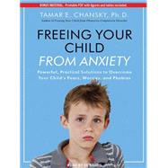 Freeing Your Child from Anxiety: Powerful, Practical Solutio..., 9781452637037