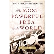Most Powerful Idea in the World : A Story of Steam, Industry..., 9781400067053