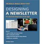 Designing a Newsletter : The Really, Really, Really Easy Ste..., 9781847737076