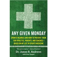 Any Given Monday : Sports Injuries and How to Prevent Them f..., 9781451667080