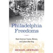 Philadelphia Freedoms: Black American Trauma, Memory, and Culture After King,9781439907092 Philadelphia Freedoms: Black American Trauma, Memory, and Culture After King,9781439907092