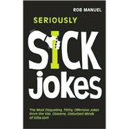 Seriously Sick Jokes : The Most Disgusting, Filthy, Offensiv..., 9781569757093