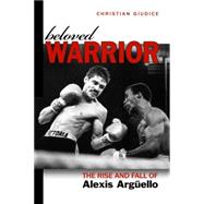 Beloved Warrior : The Rise and Fall of Alexis Arg�¼ello, 9781597977098