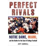 Perfect Rivals : Notre Dame, Miami, and the Battle for the S..., 9780345517104