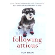 Following Atticus : Forty-Eight High Peaks, One Little Dog, ..., 9780061997105
