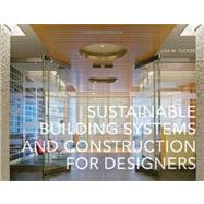 Sustainable Building Systems and Construction for Designers, 9781563677120