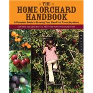 The Home Orchard Handbook: A Complete Guide to Growing Your ..., 9781592537129