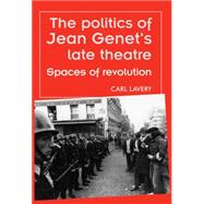 The Politics of Jean Genet's Late Theatre Spaces of Revoluti..., 9780719077135