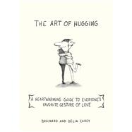 Art of Hugging : A Heartwarming Guide to Everyone's Favorite..., 9781616087142