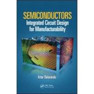 Semiconductors: Integrated Circuit Design for Manufacturabil..., 9781439817148