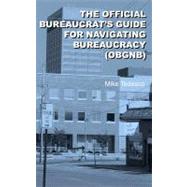 Official Bureaucrat's Guide for Navigating Bureaucracy (OBGN..., 9781461197164