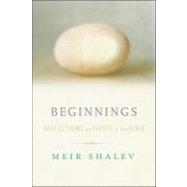 Beginnings : Reflections on the Bible's Intriguing Firsts, 9780307717184