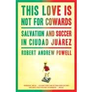 This Love Is Not for Cowards : Salvation and Soccer in Ciuda..., 9781608197187