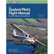 Student Pilot's Flight Manual: From First Flight to Private Certificate