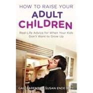 How to Raise Your Adult Children : Real-Life Advice for When..., 9780452297203