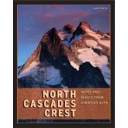 North Cascades Crest : Notes and Images from America's Alps, 9781594857225