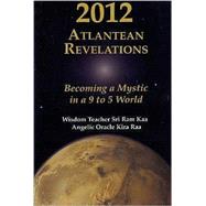 2012 Atlantean Revelations : Becoming a Mystic in a 9 to 5 W..., 9780974987231