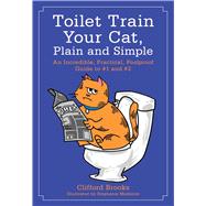 Toilet Train Your Cat, Plain and Simple: An Incredible, 