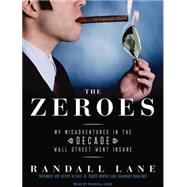 The Zeroes: My Misadventures in the Decade Wall Street Went ..., 9781400117260