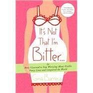 It's Not That I'm Bitter . . . Or How I Learned to Stop Worr..., 9780312547271