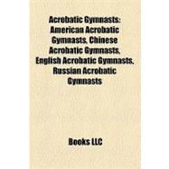 Acrobatic Gymnasts : American Acrobatic Gymnasts, Chinese Ac..., 9781158057276