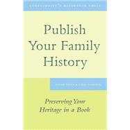 Publish Your Family History : Preserving Your Heritage in a ..., 9781554887279