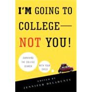 I'M Going to College---Not You! : Surviving the College Sear..., 9780312607296