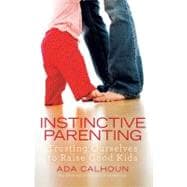 Instinctive Parenting : Trusting Ourselves to Raise Good Kid..., 9781439157299
