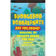 Spongebob Squarepants and Philosophy : Soaking up Secrets un..., 9780812697308