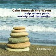 Calm Beneath the Waves: Help Relieve Panic, Anxiety and Desp..., 9780982357323