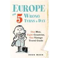 Europe on Five Wrong Turns a Day : One Man, Eight Countries,..., 9780399537325